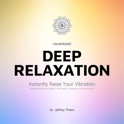 Audiobook Deep Relaxation: Instantly Raise Your Vibration - Dr. Jeffrey Thiers - Dr. Jeffrey Thiers