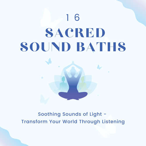 Audiobook 16 Sacred Sound Baths: Soothing Sounds Of Light - Sound Healing Pioneers - Lhamo Sarepa