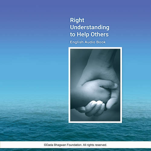 Audiobook Right Understanding To Help Others - English Audio Book - Dada Bhagwan - Dada Bhagwan