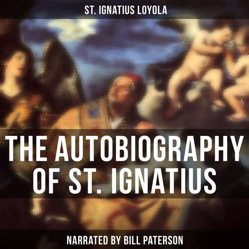 Audiobook The Autobiography of St. Ignatius - St. Ignatius Loyola - Bill Paterson