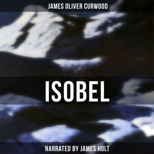 Audiobook Isobel - James Oliver Curwood - James Holt