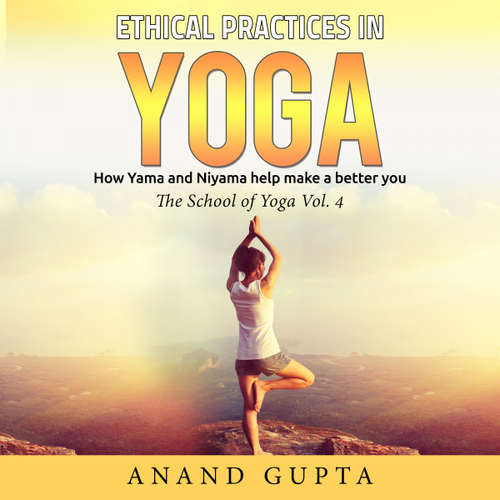 Audiobook Ethical Practices in Yoga - How Yama and Niyama Help Make a Better You - Anand Gupta - Daniel Williams