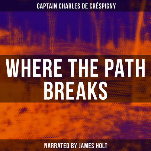 Audiobook Where the Path Breaks - Captain Charles de Créspigny - James Holt