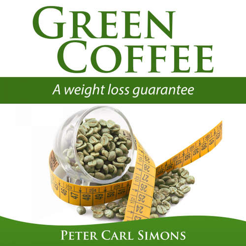 Audiobook Green Coffee - A Weight Loss Guarantee? - Peter Carl Simons - Daniel Williams
