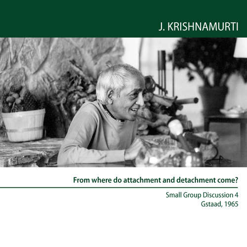 Audiobook From where do attachment and detachment come? - Jiddu Krishnamurti - Jiddu Krishnamurti