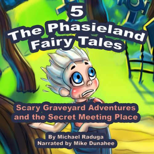 Audiobook The Phasieland Fairy Tales 5 (Scary Graveyard Adventures and the Secret Meeting Place) - Michael Raduga - Mike Dunahee