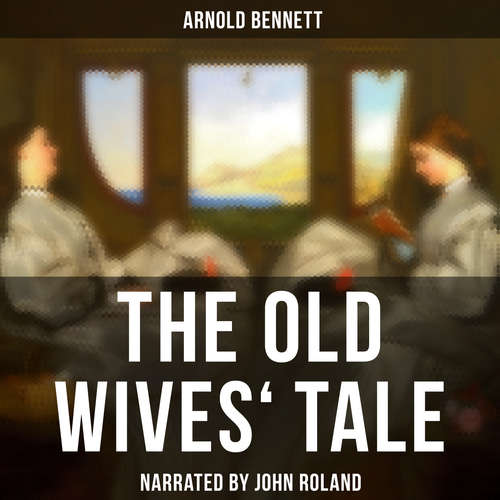 Audiobook The Old Wives' Tale - Arnold Bennett - John Roland