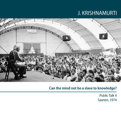 Audiobook Can the mind not be a slave to knowledge? - Jiddu Krishnamurti - Jiddu Krishnamurti