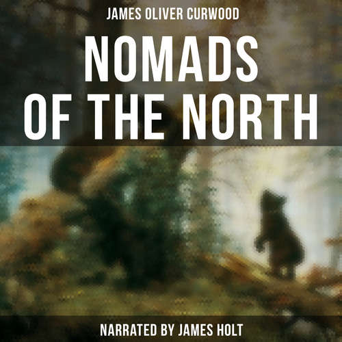 Audiobook Nomads of the North - James Oliver Curwood - James Holt