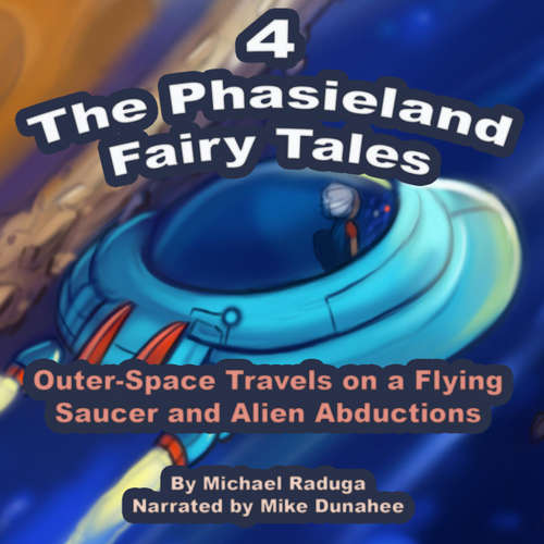 Audiobook The Phasieland Fairy Tales 4 (Outer-Space Travels on a Flying Saucer and Alien Abductions) -  - Mike Dunahee