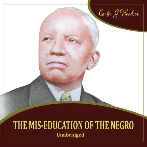 Audiobook The Mis-Education of the Negro - Carter Goodwin Woodson - Carter Goodwin Woodson