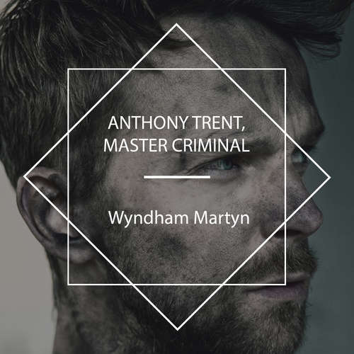 Audiobook Anthony Trent, Master Criminal - Wyndham Martyn - Anna Simon