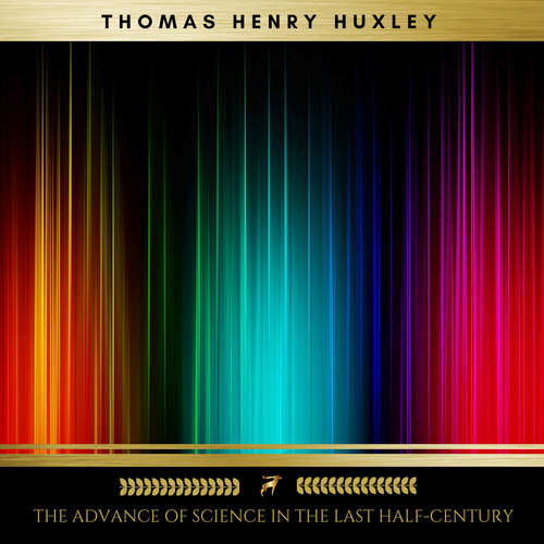 Audiobook The Advance of Science in the Last Half-Century - Thomas Henry Huxley - Cynthia Womack