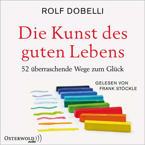 Hoerbuch Die Kunst des guten Lebens - 52 überraschende Wege zum Glück - Rolf Dobelli - Frank Stöckle Hoerbuch Die Kunst des guten Lebens - 52 überraschende Wege zum Glück - Rolf Dobelli - Frank Stöckle