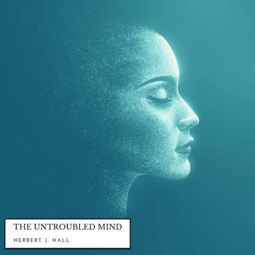 Audiobook The Untroubled Mind - Herbert J. Hall - Carla Rowe