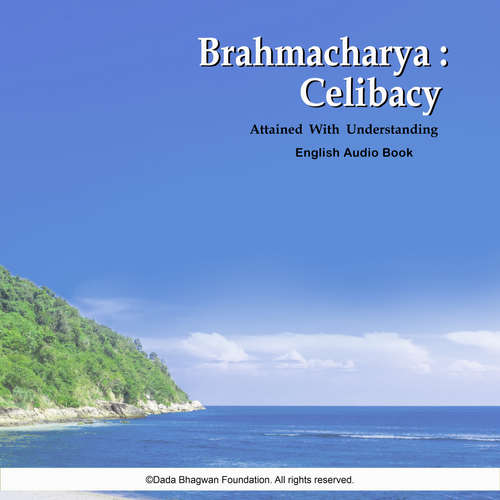 Audiobook Brahmacharya: Celibacy Attained with Understanding - English Audio Book - Dada Bhagwan - Dada Bhagwan