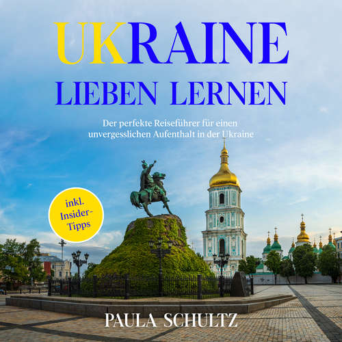 Hoerbuch Ukraine lieben lernen: Der perfekte Reiseführer für einen unvergesslichen Aufenthalt in der Ukraine - inkl. Insider-Tipps - Paula Schultz - Suzan Amir-Gusovius
