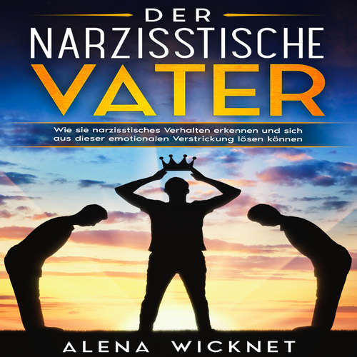 Hoerbuch Der narzisstische Vater: Wie sie narzisstisches Verhalten erkennen und sich aus dieser emotionalen Verstricken lösen können - Alena Wicknet - Freerk Reeder