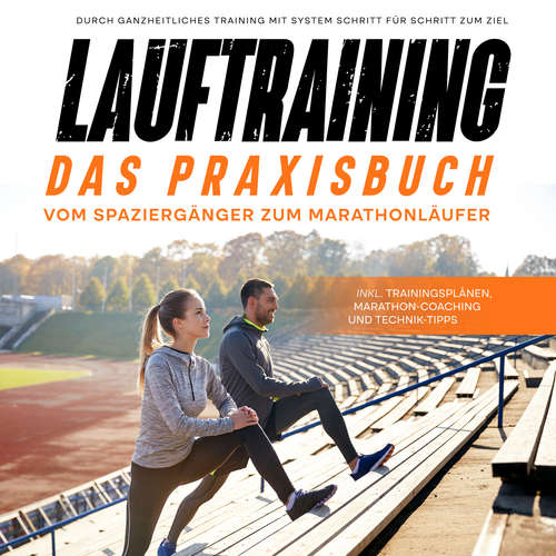 Hoerbuch Lauftraining - Das Praxisbuch: Vom Spaziergänger zum Marathonläufer | Durch ganzheitliches Training mit System Schritt für Schritt zum Ziel | inkl. Trainingsplänen, Marathon-Coaching und Technik-Tipps - Fabian Wechold - Jakob Seel