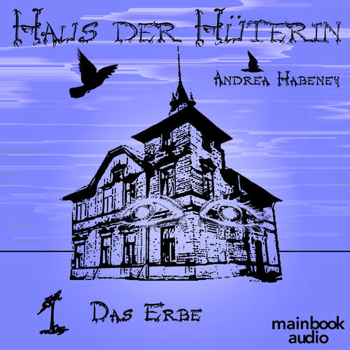 Hoerbuch Haus der Hüterin: Band 1 - Das Erbe - Andrea Habeney - Marlene Rauch