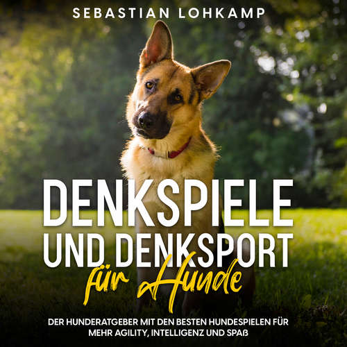Hoerbuch Denkspiele und Denksport für Hunde: Der Hunderatgeber mit den besten Hundespielen für mehr Agility, Intelligenz und Spaß - Sebastian Lohkamp - Carolin Kummer