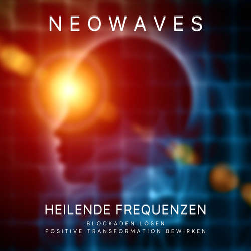 Hoerbuch Neowaves Heilende Frequenzen: Blockaden lösen, positive Transformation bewirken - Neowaves Heilende Frequenzen - Neowaves Heilende Frequenzen