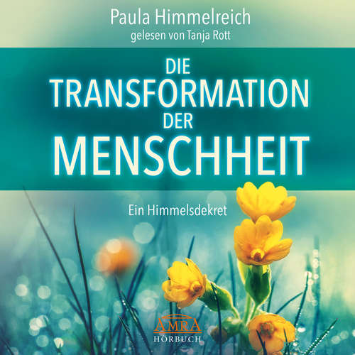 Hoerbuch DIE TRANSFORMATION DER MENSCHHEIT. Ein Himmelsdekret - Paula Himmelreich - Tanja Rott