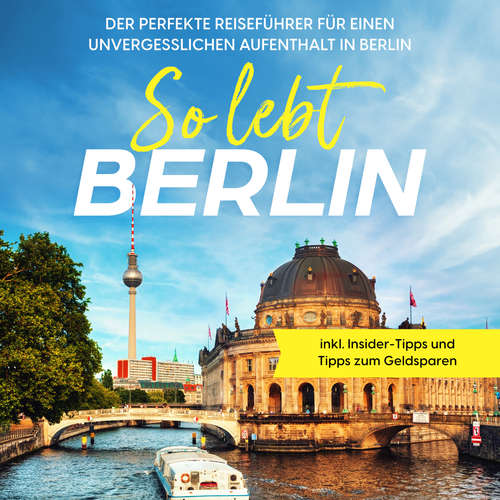 Hoerbuch So lebt Berlin: Der perfekte Reiseführer für einen unvergesslichen Aufenthalt in Berlin - inkl. Insider-Tipps und Tipps zum Geldsparen - Valentin Spier - Suzan Amir-Gusovius