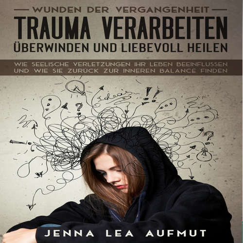 Hoerbuch Wunden der Vergangenheit - Trauma verarbeiten, überwinden und liebevoll heilen: Wie Seelische Verletzungen ihr Leben beeinflussen und wie Sie zurück zur inneren Balance finden - Jenna Lea Aufmut - Frank Schmalbach