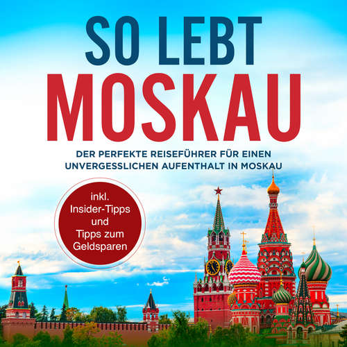 Hoerbuch So lebt Moskau: Der perfekte Reiseführer für einen unvergesslichen Aufenthalt in Moskau - inkl. Insider-Tipps und Tipps zum Geldsparen - Dennis Lohkamp - Ulrich Torspecken