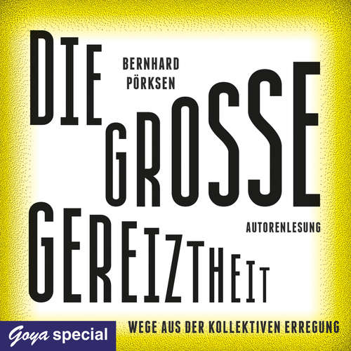 Hoerbuch Die große Gereiztheit. Wege aus der kollektiven Erregung - Bernhard Pörksen - Bernhard Pörksen