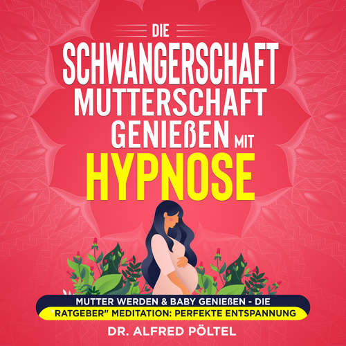 Hoerbuch Die Schwangerschaft / Mutterschaft genießen mit Hypnose - Dr. Alfred Pöltel - Marvin Krause