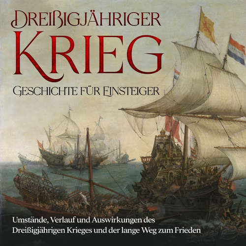Hoerbuch Dreißigjähriger Krieg - Geschichte für Einsteiger: Umstände, Verlauf und Auswirkungen des Dreißigjährigen Krieges und der lange Weg zum Frieden - Markus Neustedt - Ulrich Torspecken