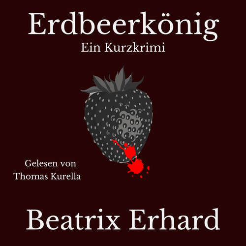 Hoerbuch Erdbeerkönig Ein Kurzkrimi - Beatrix Erhard - Thomas Kurella