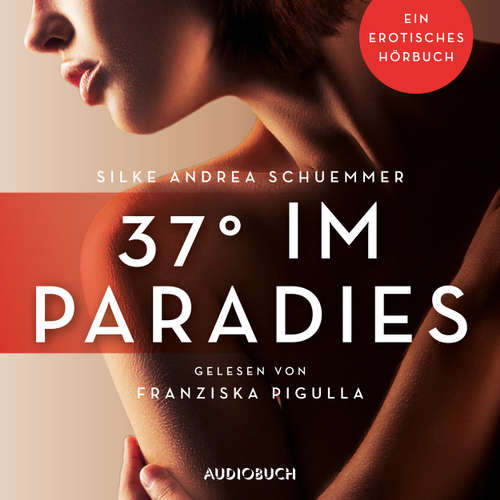 Hoerbuch 37° im Paradies - Erotische Erzählungen - Ein erotisches Hörbuch, Teil 3 - Silke Andrea Schuemmer - Franziska Pigulla Hoerbuch 37° im Paradies - Erotische Erzählungen - Ein erotisches Hörbuch, Teil 3 - Silke Andrea Schuemmer - Franziska Pigulla