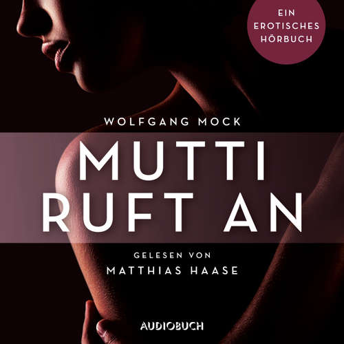 Hoerbuch Mutti ruft an - Erotische Erzählungen - Ein erotisches Hörbuch, Teil 5 - Wolfgang Mock - Matthias Haase Hoerbuch Mutti ruft an - Erotische Erzählungen - Ein erotisches Hörbuch, Teil 5 - Wolfgang Mock - Matthias Haase