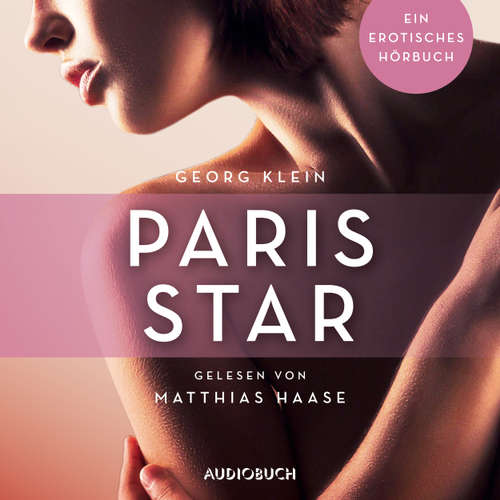 Hoerbuch Paris Star - Erotische Erzählungen - Ein erotisches Hörbuch, Teil 7 - Georg Klein - Matthias Haase Hoerbuch Paris Star - Erotische Erzählungen - Ein erotisches Hörbuch, Teil 7 - Georg Klein - Matthias Haase