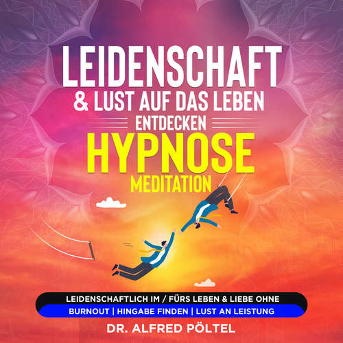 Hoerbuch Leidenschaft & Lust auf das Leben entdecken - Hypnose / Meditation - Dr. Alfred Pöltel - Marvin Krause