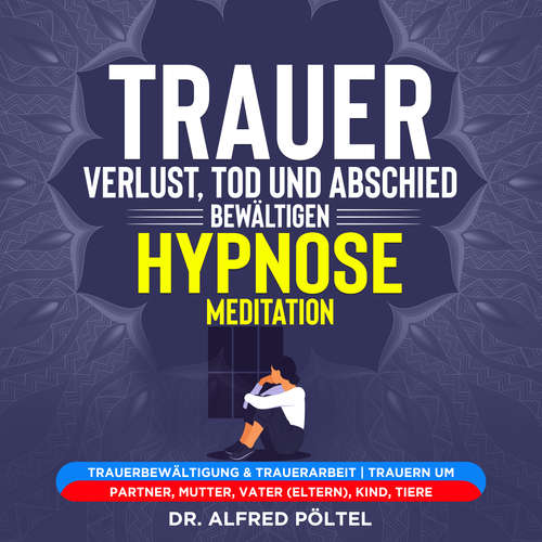 Hoerbuch Trauer, Verlust, Tod und Abschied bewältigen - Hypnose / Meditation - Dr. Alfred Pöltel - Marvin Krause