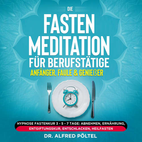 Hoerbuch Die Fasten Meditation für Berufstätige, Anfänger, Faule & Genießer - Dr. Alfred Pöltel - Marvin Krause