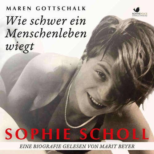 Hoerbuch Sophie Scholl. Wie schwer ein Menschenleben wiegt - Maren Gottschalk - Marit Beyer
