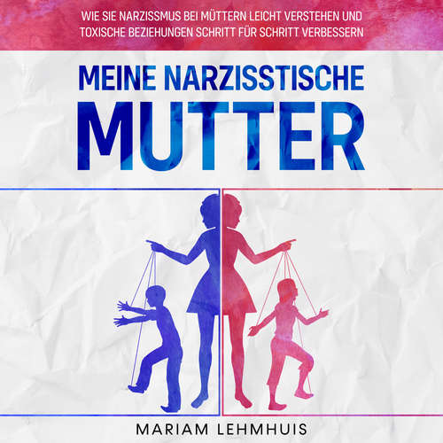 Hoerbuch Meine narzisstische Mutter: Wie Sie Narzissmus bei Müttern leicht verstehen und toxische Beziehungen Schritt für Schritt verbessern - Mariam Lehmhuis - Mario Kunze