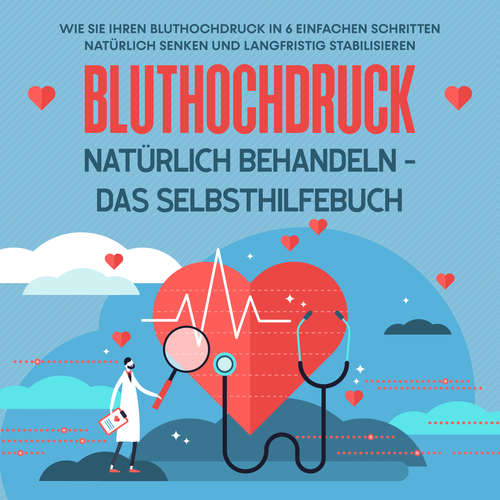 Hoerbuch Bluthochdruck natürlich behandeln - Das Selbsthilfebuch: Wie Sie Ihren Bluthochdruck in 6 einfachen Schritten natürlich senken und langfristig stabilisieren - Markus Steinberger - Celina Bender