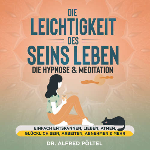 Hoerbuch Die Leichtigkeit des Seins leben - die Hypnose & Meditation - Dr. Alfred Pöltel - Marvin Krause