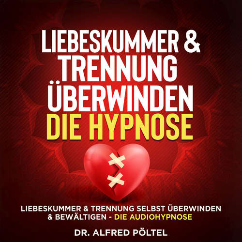 Hoerbuch Liebeskummer & Trennung überwinden - die Hypnose - Dr. Alfred Pöltel - Marvin Krause