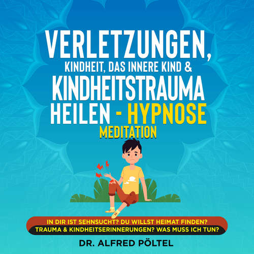 Hoerbuch Verletzungen, Kindheit, das innere Kind & Kindheitstrauma heilen - Hypnose Meditation - Dr. Alfred Pöltel - Marvin Krause