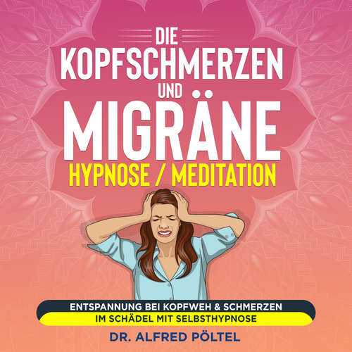 Hoerbuch Die Kopfschmerzen und Migräne Hypnose / Meditation - Dr. Alfred Pöltel - Marvin Krause