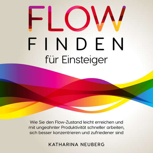 Hoerbuch Flow finden für Einsteiger: Wie Sie den Flow-Zustand leicht erreichen und mit ungeahnter Produktivität schneller arbeiten, sich besser konzentrieren und zufriedener sind - Katharina Neuberg - Martin Petschan