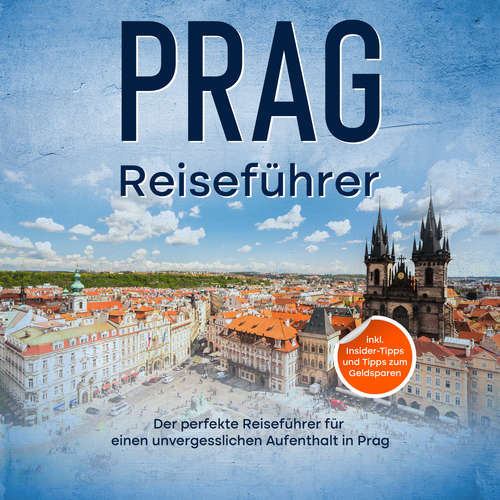 Hoerbuch Reiseführer Prag: Der perfekte Reiseführer für einen unvergesslichen Aufenthalt in Prag - inkl. Insider-Tipps und Tipps zum Geldsparen - Amelie Paltz - Sonja Ortwein-Kubocz