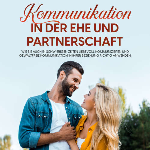 Hoerbuch Kommunikation in der Ehe und Partnerschaft: Wie Sie auch in schwierigen Zeiten liebevoll kommunizieren und gewaltfreie Kommunikation in Ihrer Beziehung richtig anwenden - Maria Feldkamp - Barbara Kier